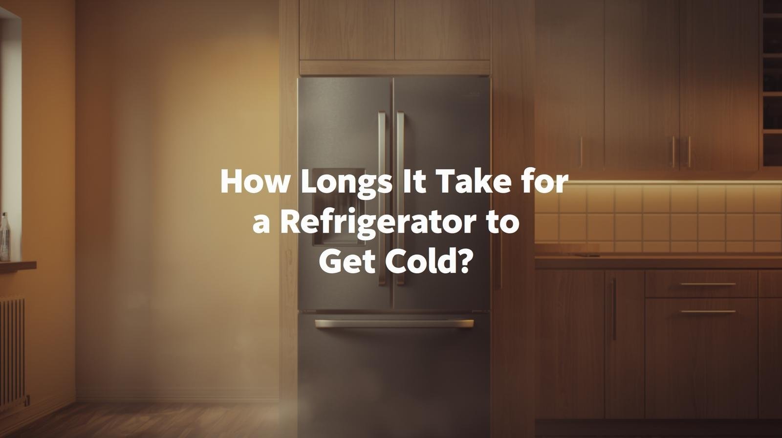 How Long Does It Take for a Refrigerator to Get Cold