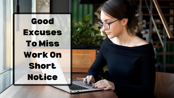 good excuses to miss work on short notice