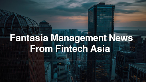fantasia management economy news from fintech asia